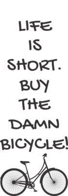 Life is short buy the damn bicycle